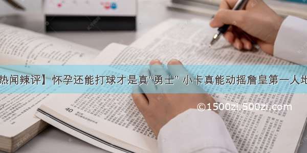 【热闻辣评】怀孕还能打球才是真“勇士” 小卡真能动摇詹皇第一人地位？