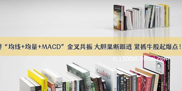 但凡股票出现“均线+均量+MACD”金叉共振 大胆果断跟进 紧抓牛股起爆点！附选股公式