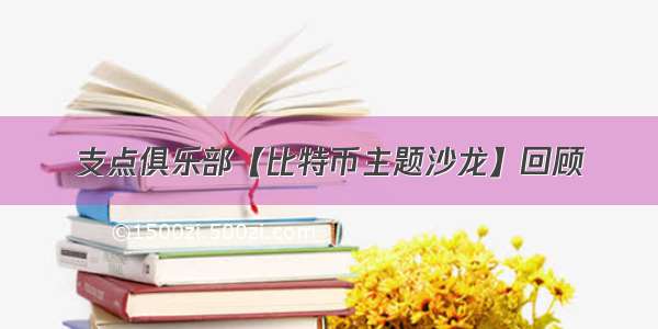 支点俱乐部【比特币主题沙龙】回顾