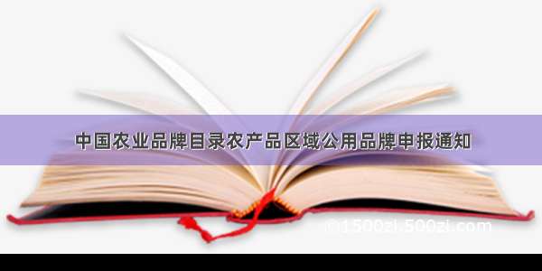 中国农业品牌目录农产品区域公用品牌申报通知