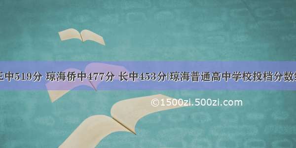 嘉积三中519分 琼海侨中477分 长中453分|琼海普通高中学校投档分数线公布