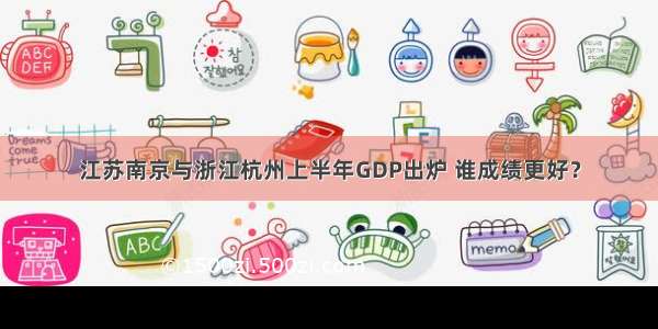 江苏南京与浙江杭州上半年GDP出炉 谁成绩更好？