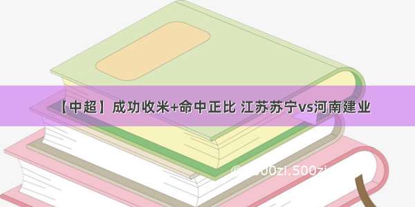 【中超】成功收米+命中正比 江苏苏宁vs河南建业