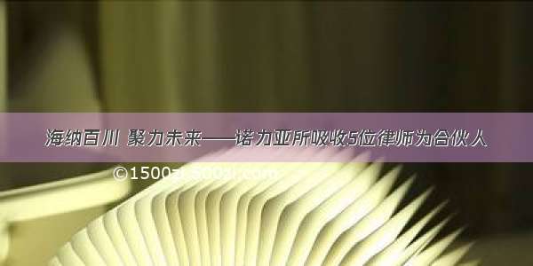 海纳百川 聚力未来——诺力亚所吸收5位律师为合伙人