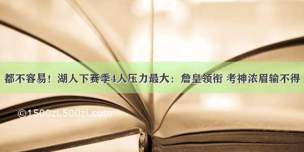 都不容易！湖人下赛季4人压力最大：詹皇领衔 考神浓眉输不得