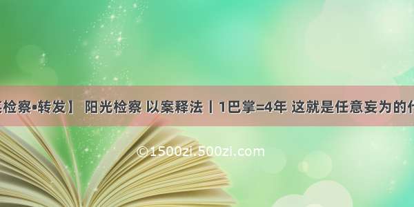 【秀英检察•转发】 阳光检察 以案释法丨1巴掌=4年 这就是任意妄为的代价......