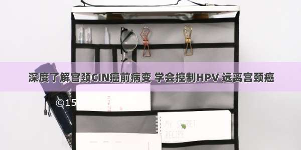 深度了解宫颈CIN癌前病变 学会控制HPV 远离宫颈癌