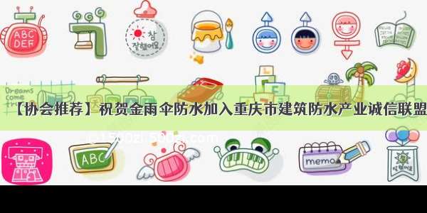 【协会推荐】祝贺金雨伞防水加入重庆市建筑防水产业诚信联盟