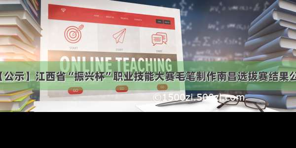 【公示】江西省“振兴杯”职业技能大赛毛笔制作南昌选拔赛结果公示