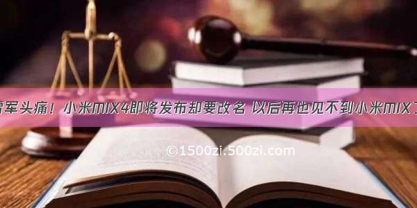 雷军头痛！小米MIX4即将发布却要改名 以后再也见不到小米MIX了