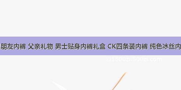 男朋友内裤 父亲礼物 男士贴身内裤礼盒 CK四条装内裤 纯色冰丝内裤