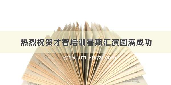 热烈祝贺才智培训暑期汇演圆满成功