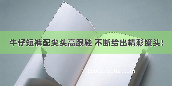 牛仔短裤配尖头高跟鞋 不断给出精彩镜头!