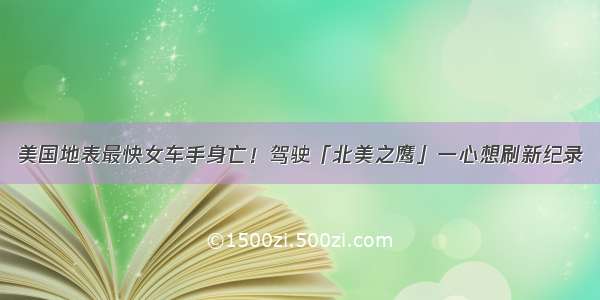 美国地表最快女车手身亡！驾驶「北美之鹰」一心想刷新纪录