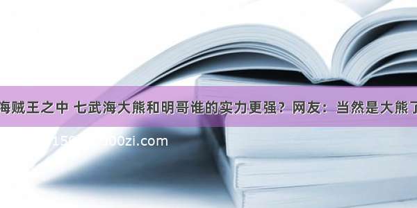 海贼王之中 七武海大熊和明哥谁的实力更强？网友：当然是大熊了