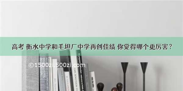 高考 衡水中学和毛坦厂中学再创佳绩 你觉得哪个更厉害？