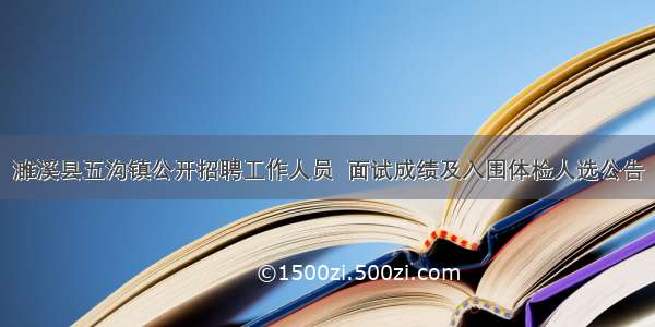濉溪县五沟镇公开招聘工作人员  面试成绩及入围体检人选公告