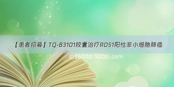 【患者招募】TQ-B3101胶囊治疗ROS1阳性非小细胞肺癌
