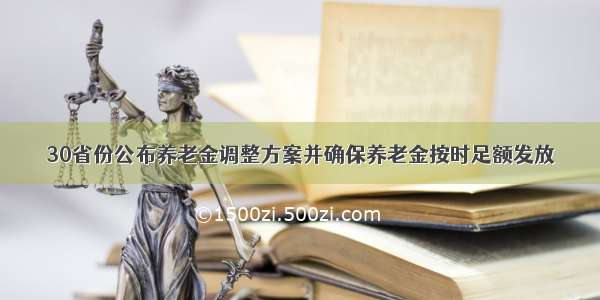 30省份公布养老金调整方案并确保养老金按时足额发放