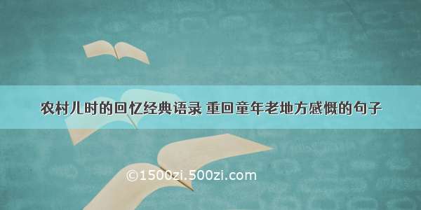 农村儿时的回忆经典语录 重回童年老地方感慨的句子