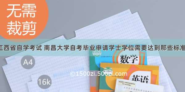 江西省自学考试 南昌大学自考毕业申请学士学位需要达到那些标准?