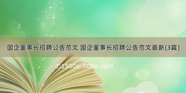 国企董事长招聘公告范文 国企董事长招聘公告范文最新(3篇)