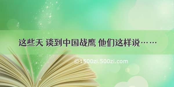 这些天 谈到中国战鹰 他们这样说……