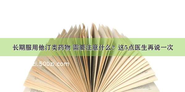 长期服用他汀类药物 需要注意什么？这5点医生再说一次