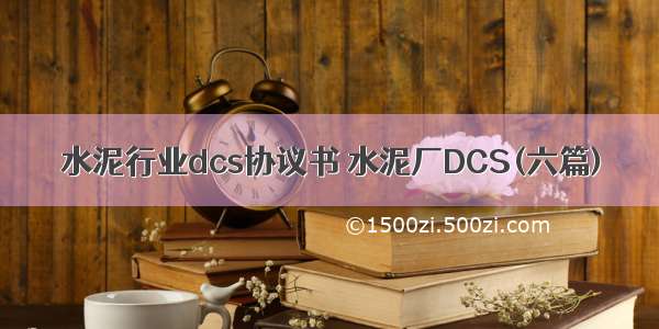 水泥行业dcs协议书 水泥厂DCS(六篇)