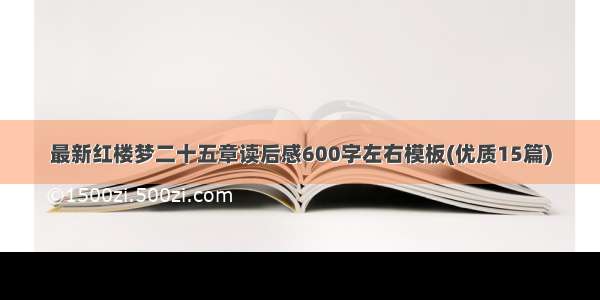 最新红楼梦二十五章读后感600字左右模板(优质15篇)