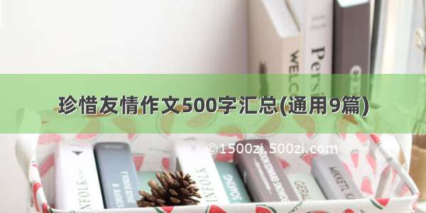 珍惜友情作文500字汇总(通用9篇)