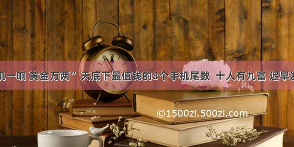 “手机一响 黄金万两” 天底下最值钱的3个手机尾数  十人有九富 迟早发大财