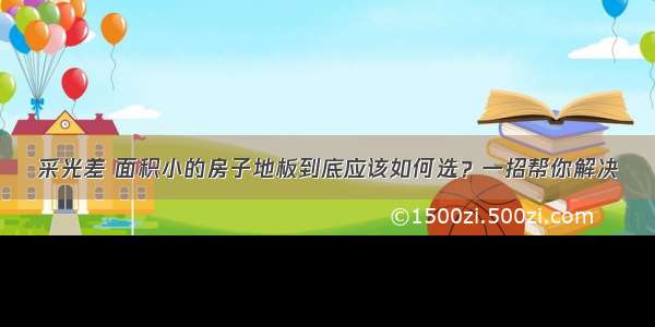 采光差 面积小的房子地板到底应该如何选？一招帮你解决