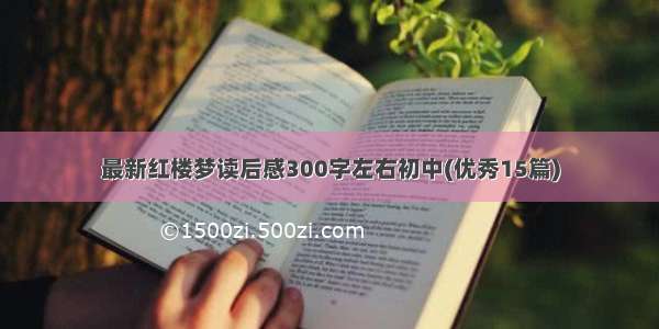 最新红楼梦读后感300字左右初中(优秀15篇)