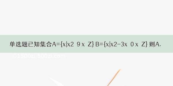 单选题已知集合A={x|x2≤9 x∈Z} B={x|x2-3x≤0 x∈Z} 则A.