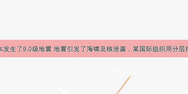 3月 日本发生了9.0级地震 地震引发了海啸及核泄漏．某国际组织用分层抽样的方