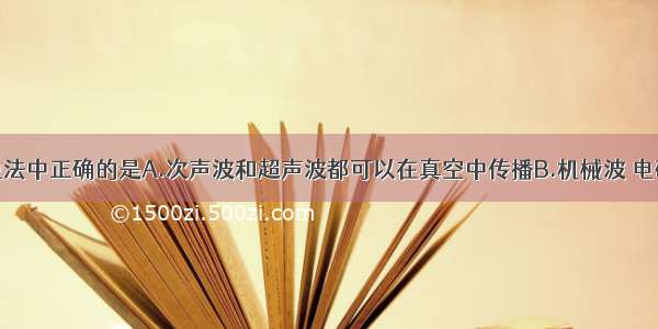 单选题下列说法中正确的是A.次声波和超声波都可以在真空中传播B.机械波 电磁波都能产生