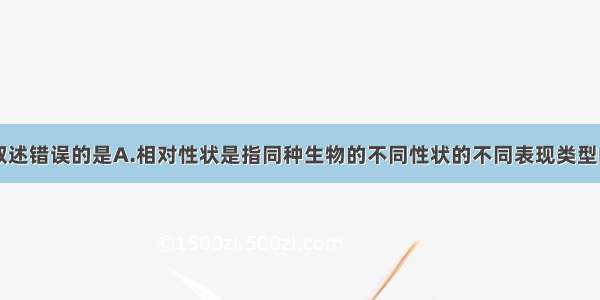 单选题下列叙述错误的是A.相对性状是指同种生物的不同性状的不同表现类型B.杂种后代中