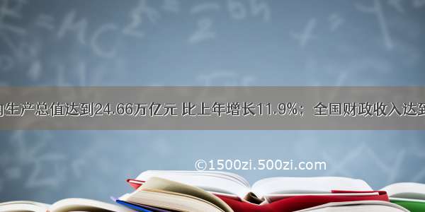  我国国内生产总值达到24.66万亿元 比上年增长11.9%；全国财政收入达到5.13万