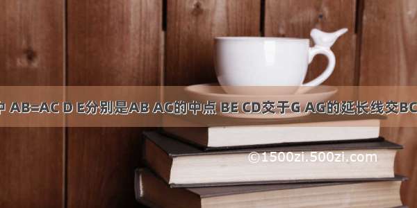 在△ABC中 AB=AC D E分别是AB AC的中点 BE CD交于G AG的延长线交BC于F 那么图