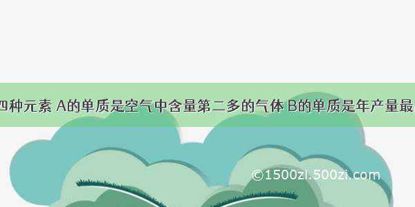 A B C D四种元素 A的单质是空气中含量第二多的气体 B的单质是年产量最高金属 C