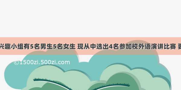 班级外语兴趣小组有5名男生5名女生 现从中选出4名参加校外语演讲比赛 要求男女生