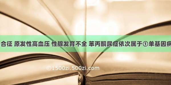 21三体综合征 原发性高血压 性腺发育不全 苯丙酮尿症依次属于①单基因病的显性遗