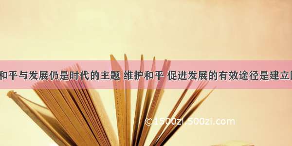 当今世界 和平与发展仍是时代的主题 维护和平 促进发展的有效途径是建立国际政治经