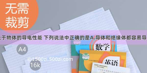 单选题关于物体的导电性能 下列说法中正确的是A.导体和绝缘体都容易导电B.大地