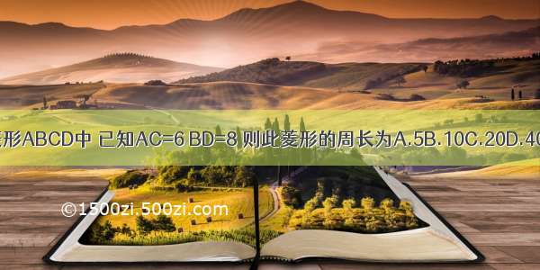 菱形ABCD中 已知AC=6 BD=8 则此菱形的周长为A.5B.10C.20D.40