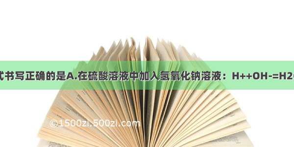 下列离子方程式书写正确的是A.在硫酸溶液中加入氢氧化钠溶液：H++OH-=H2OB.二氧化碳通