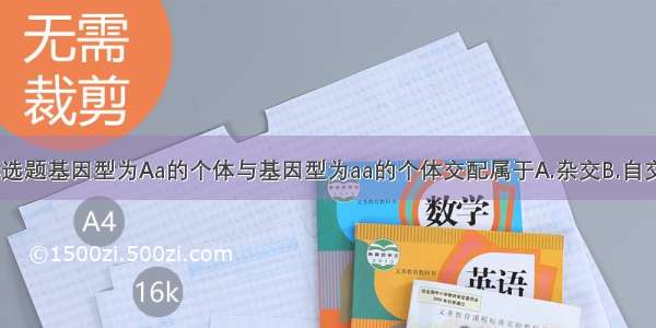 单选题基因型为Aa的个体与基因型为aa的个体交配属于A.杂交B.自交C