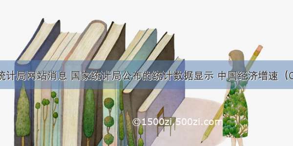 据国家统计局网站消息 国家统计局公布的统计数据显示 中国经济增速（GDP）比