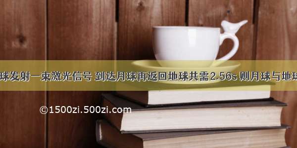 从地球向月球发射一束激光信号 到达月球再返回地球共需2.56s 则月球与地球的距离是_